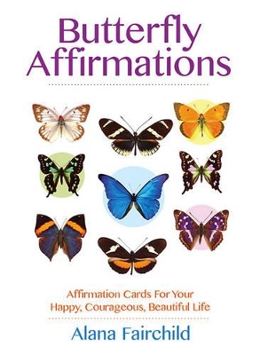 Butterfly Affirmations: Affirmation Cards for Your Happy, Courageous, Beautiful Life by Alana Fairchild