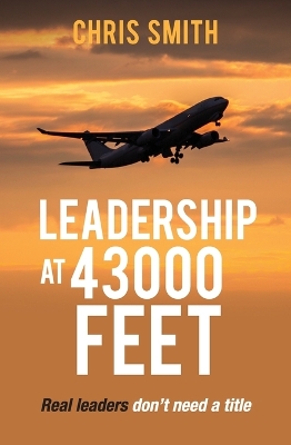 Leadership at 43000 Feet: Real Leaders Don't Need a Title book