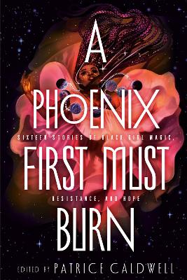 A Phoenix First Must Burn: Sixteen Stories of Black Girl Magic, Resistance, and Hope book