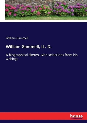 William Gammell, LL. D.: A biographical sketch, with selections from his writings book