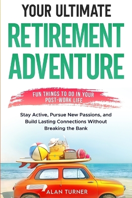 Your Ultimate Retirement Adventure - Fun Things To Do in Your Post-Work Life book