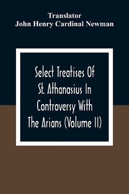 Select Treatises Of St. Athanasius In Controversy With The Arians (Volume Ii) book