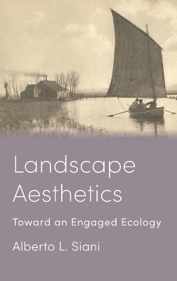 Landscape Aesthetics: Toward an Engaged Ecology by Alberto L. Siani