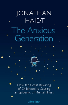 The Anxious Generation: How the Great Rewiring of Childhood Is Causing an Epidemic of Mental Illness by Jonathan Haidt