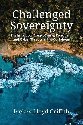Challenged Sovereignty: The Impact of Drugs, Crime, Terrorism, and Cyber Threats in the Caribbean book