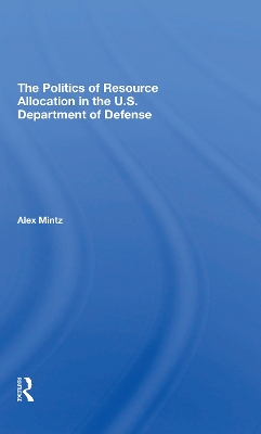 The Politics Of Resource Allocation In The U.s. Department Of Defense: International Crises And Domestic Constraints by Alex Mintz