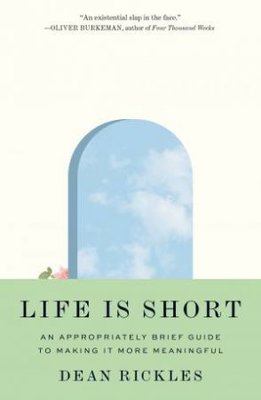 Life Is Short: An Appropriately Brief Guide to Making It More Meaningful book