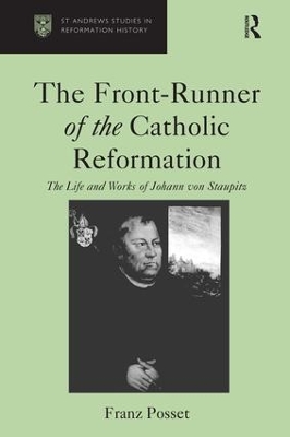 The Front-Runner of the Catholic Reformation: The Life and Works of Johann von Staupitz by Franz Posset