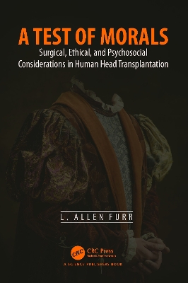 A Test of Morals: Surgical, Ethical, and Psychosocial Considerations in Human Head Transplantation book