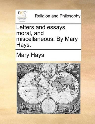 Letters and Essays, Moral, and Miscellaneous. by Mary Hays. by Mary Hays