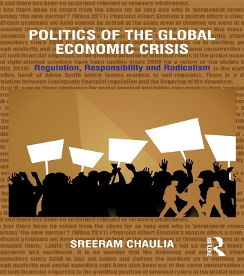Politics of the Global Economic Crisis: Regulation, Responsibility and Radicalism by Sreeram Chaulia