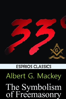 Symbolism of Freemasonry (Esprios Classics) by Albert G Mackey