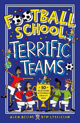 Football School Terrific Teams: 50 True Stories of Football's Greatest Sides by Alex Bellos