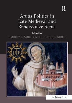 Art as Politics in Late Medieval and Renaissance Siena by TimothyB. Smith