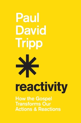 Reactivity: How the Gospel Transforms Our Actions and Reactions book