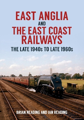 East Anglia and the East Coast Railways: The Late 1940s to Late 1960s book