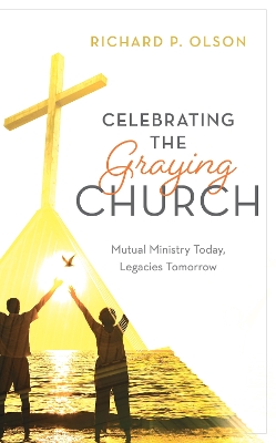 Celebrating the Graying Church: Mutual Ministry Today, Legacies Tomorrow book