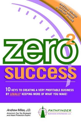 Zero 2 Success: 10 Keys to Creating a Very Profitable Business by Legally Keeping More of What You Make! book