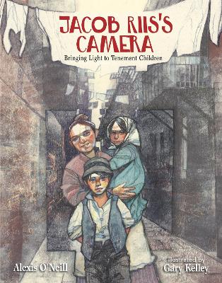 Jacob Riis's Camera: Bringing Light to Tenement Children book