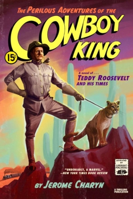 The Perilous Adventures of the Cowboy King: A Novel of Teddy Roosevelt and His Times book