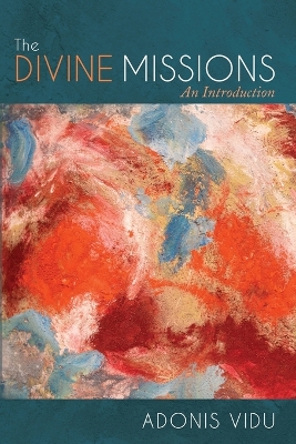 The Divine Missions: An Introduction by Adonis Vidu