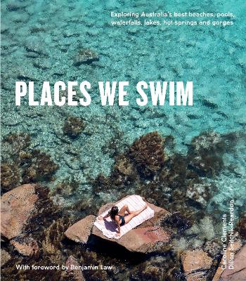 Places We Swim: Exploring Australia's Best Beaches, Pools, Waterfalls, Lakes, Hot Springs and Gorges book