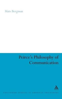 Peirce's Philosophy of Communication: The Rhetorical Underpinnings of the Theory of Signs by Dr Mats Bergman