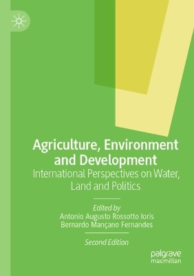 Agriculture, Environment and Development: International Perspectives on Water, Land and Politics by Antonio Augusto Rossotto Ioris