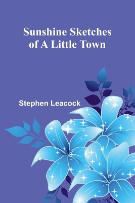 Sunshine Sketches of a Little Town by Stephen Leacock