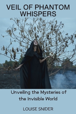 Veil of Phantom Whispers: Unveiling the Mysteries of the Invisible World book