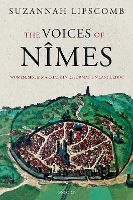 The Voices of Nîmes: Women, Sex, and Marriage in Reformation Languedoc book