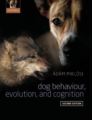 Dog Behaviour, Evolution, and Cognition by Adam Miklosi