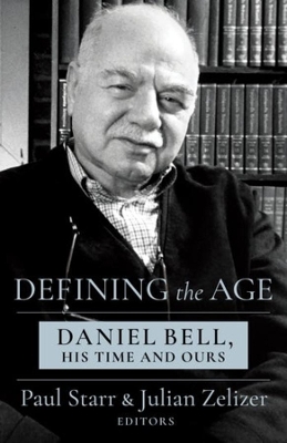 Defining the Age: Daniel Bell, His Time and Ours book