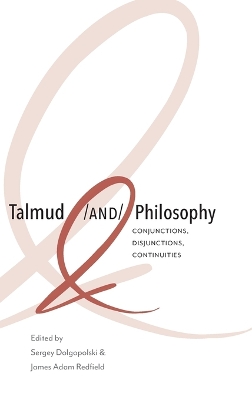 Talmud and Philosophy: Conjunctions, Disjunctions, Continuities by Sergey Dolgopolski