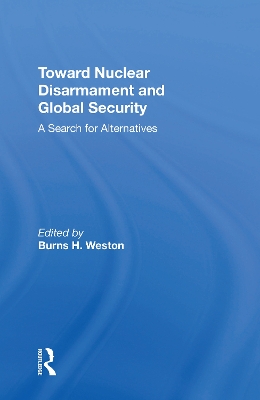 Toward Nuclear Disarmament And Global Security: A Search For Alternatives by Burns H Weston