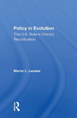 Policy In Evolution: The U.s. Role In China's Reunification by Martin L Lasater