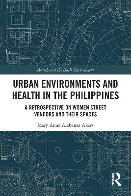 Urban Environments and Health in the Philippines: A Retrospective on Women Street Vendors and their Spaces book