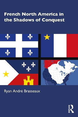 French North America in the Shadows of Conquest by Ryan André Brasseaux