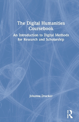 The Digital Humanities Coursebook: An Introduction to Digital Methods for Research and Scholarship by Johanna Drucker