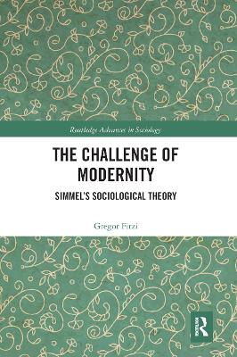 The Challenge of Modernity: Simmel’s Sociological Theory by Gregor Fitzi