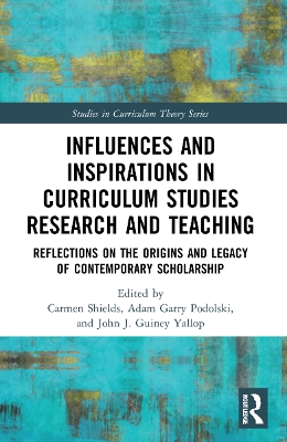Influences and Inspirations in Curriculum Studies Research and Teaching: Reflections on the Origins and Legacy of Contemporary Scholarship by Carmen Shields