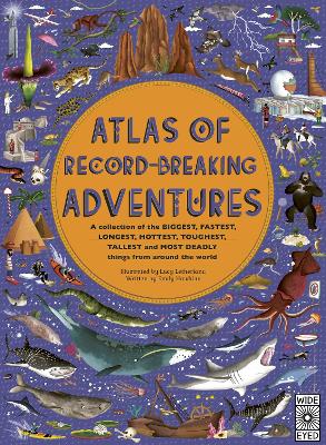 Atlas of Record-Breaking Adventures: A collection of the BIGGEST, FASTEST, LONGEST, TOUGHEST, TALLEST and MOST DEADLY things from around the world by Lucy Letherland