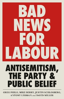 Bad News for Labour: Antisemitism, the Party and Public Belief book