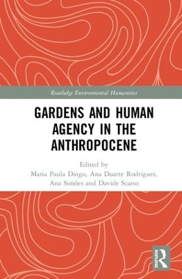 Gardens and Human Agency in the Anthropocene by Maria Paula Diogo