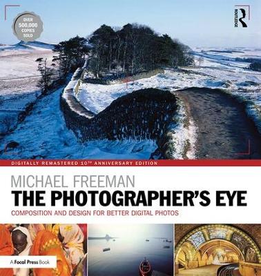 The The Photographer's Eye Digitally Remastered 10th Anniversary Edition: Composition and Design for Better Digital Photos by Michael Freeman