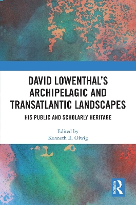 David Lowenthal’s Archipelagic and Transatlantic Landscapes: His Public and Scholarly Heritage book