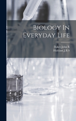 Biology In Everyday Life by John R. Baker