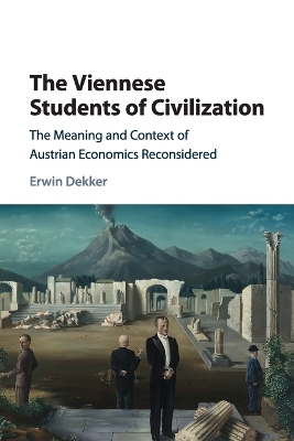 The The Viennese Students of Civilization: The Meaning and Context of Austrian Economics Reconsidered by Erwin Dekker