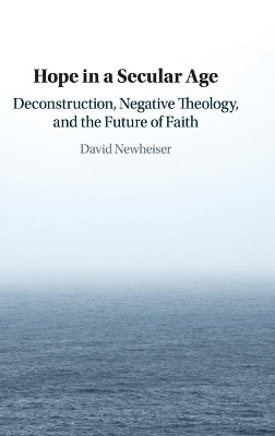 Hope in a Secular Age: Deconstruction, Negative Theology, and the Future of Faith book