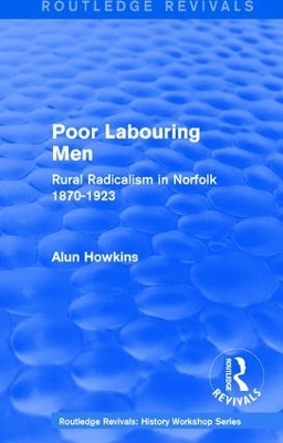 Routledge Revivals: Poor Labouring Men (1985): Rural Radicalism in Norfolk 1870-1923 by Alun Howkins